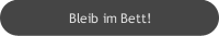 Bleib im Bett!