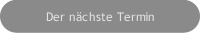 Der nächste Termin