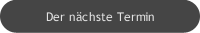 Der nächste Termin